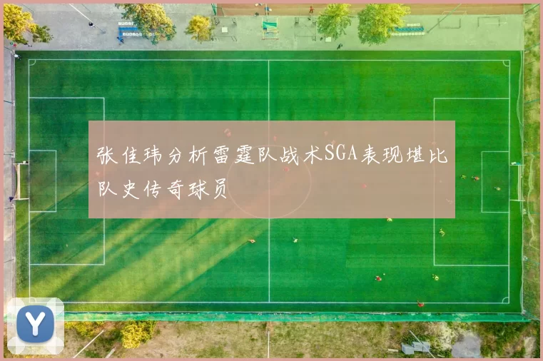张佳玮分析雷霆队战术SGA表现堪比队史传奇球员